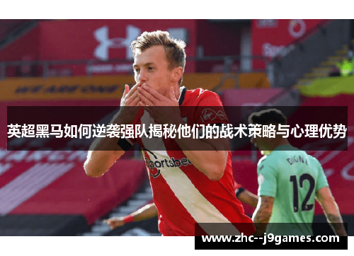 英超黑马如何逆袭强队揭秘他们的战术策略与心理优势