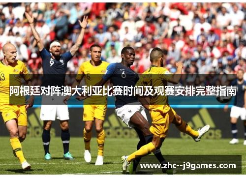 阿根廷对阵澳大利亚比赛时间及观赛安排完整指南