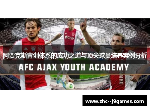 阿贾克斯青训体系的成功之道与顶尖球员培养案例分析