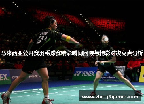 马来西亚公开赛羽毛球赛精彩瞬间回顾与精彩对决亮点分析