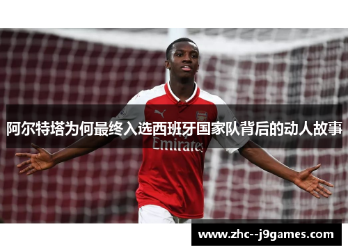 阿尔特塔为何最终入选西班牙国家队背后的动人故事 阿尔特塔为何最终入选西班牙国家队背后的动人故事