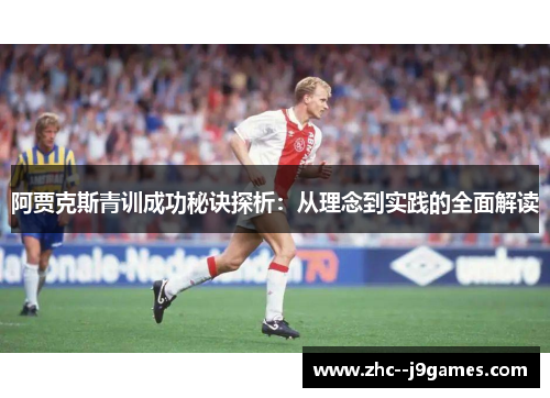 阿贾克斯青训成功秘诀探析:从理念到实践的全面解读 阿贾克斯青训成功秘诀探析:从理念到实践的全面解读
