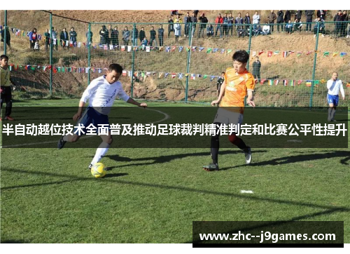 半自动越位技术全面普及推动足球裁判精准判定和比赛公平性提升 半自动越位技术全面普及推动足球裁判精准判定和比赛公平性提升